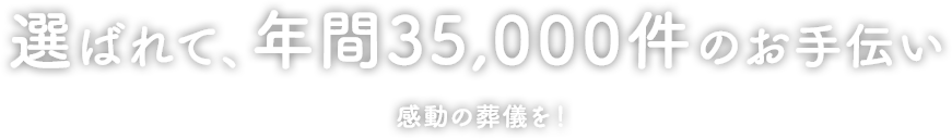 選ばれて、年間40,000件のお手伝い感動の葬儀を！