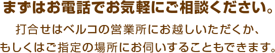 まずはお電話でお気軽にご相談ください。